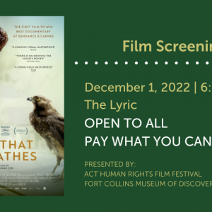 Decorative image featuring text "Film Screening: December 1, 2022 | 6:30 p.m. The Lyric. OPEN TO ALL. PAY WHAT YOU CAN. Presented by: ACT Human Rights Film Festival, Fort Collins Museum of Discovery." Includes film poster for "All That Breathes" showing several film festival laurels and a photo of an Indian man wiht a beard wearing glasses looking directly into the yellow eyes of a falcon perched before him.