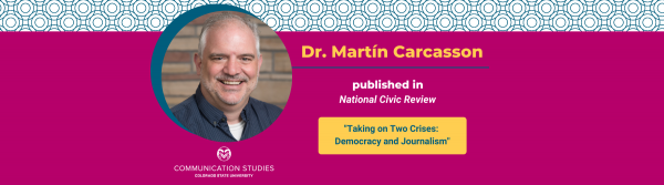 Decorative image featuring headshot of Dr. Martín Carcasson, Communication Studies at CSU logo, and text: " Dr. Martín Carcasson published in National Civic Review 'Taking on Two Crises: Democracy and Journalism'"